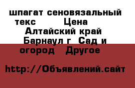 шпагат сеновязальный текс-2200 › Цена ­ 145 - Алтайский край, Барнаул г. Сад и огород » Другое   